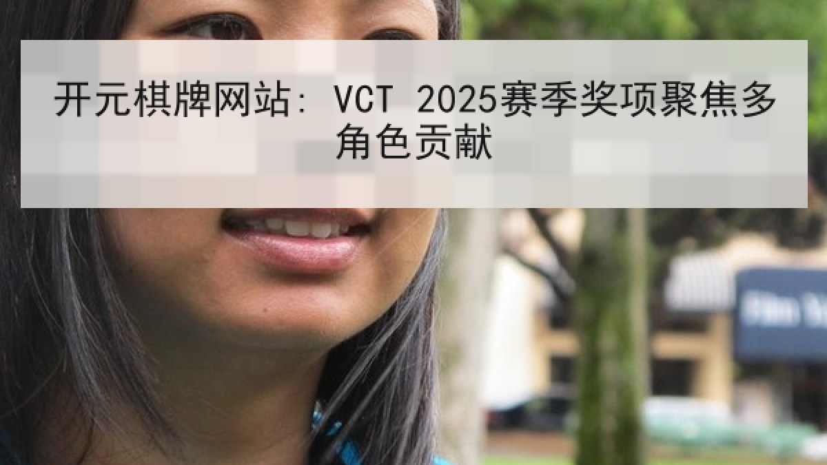 开元棋牌网站: VCT 2025赛季奖项聚焦多角色贡献