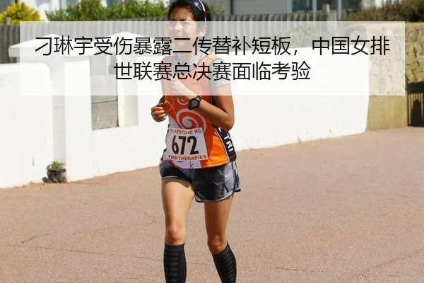 刁琳宇受伤暴露二传替补短板，中国女排世联赛总决赛面临考验
